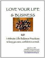 Love Your Life & Business: 10 1-Minute Life Balance Practices...to keep you sane, confident and on track - Sylvia Warren, Obejoyful Lynd