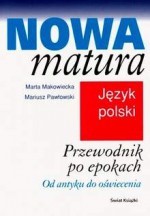 Nowa matura. Przewodnik po epokach. Od Antyku do Oświecenia. - Mariusz Pawłowski, Marta Makowiecka