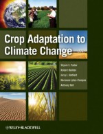 Crop Adaptation to Climate Change - Shyam S. Yadav, Robert Redden, Jerry L. Hatfield, Hermann Lotze-Campen, Anthony J.W. Hall