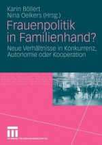 Frauenpolitik in Familienhand?: Neue Verhaltnisse in Konkurrenz, Autonomie Oder Kooperation - Karin B. Llert, Nina Oelkers