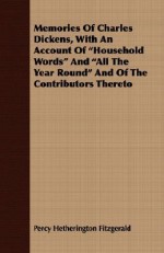 Memories of Charles Dickens, with an Account of "Household Words" and "All the Year Round" and of the Contributors Thereto - Percy Hetherington Fitzgerald