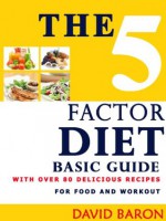 THE 5 FACTOR DIET: Basic Guide For Food and Workout:Over 80 Delicious Recipes - David Baron