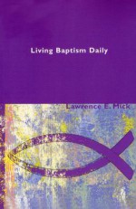 Living Baptism Daily - Lawrence Mick