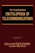 The Froehlich/Kent Encyclopedia of Telecommunications: Volume 10 - Introduction to Computer Networking to Methods for Usability Engineering in Equipme - Froehlich Froehlich, Allen Kent