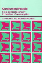 Consuming People: From Political Economy to Theaters of Consumption - A. Firat, Nikhilesh Dholakia