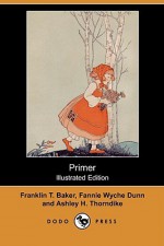 Primer (Illustrated Edition) (Dodo Press) - Franklin T. Baker, Fannie Wyche Dunn, Maud Petersham