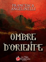 Ombre d’Oriente - Francesca Angelinelli, Letizia Loi