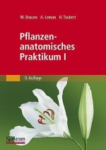 Pflanzenanatomisches Praktikum I: Zur Einfuhrung in Die Anatomie Der Samenpflanzen - Wolfram Braune, Alfred Leman, Hans Taubert