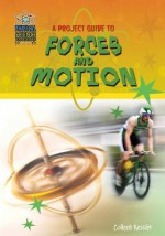 A Project Guide to Forces and Motion (Physical Science Projects for Kids) - Colleen Kessler