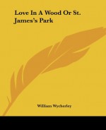 Love In A Wood Or St. James's Park - William Wycherley