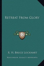 Retreat from Glory - R.H. Bruce Lockhart