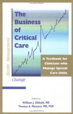 The Business Of Critical Care: A Textbook For Clinicians Who Manage Special Care Units - William J. Sibbald