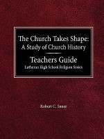 The Church Takes Shape a Study of Church History Teacher's Guide Lutheran High School Religion Series - Robert C. Sauer, Arnold E. Schmidt