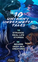 10 Uncanny Underwater Tales: 10 Types of Real Life Ocean Creatures (How Bizarre! With No End In Sight! Book 7) - Michael Arangua, Pat Perrin, Wim Coleman