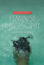 An Introduction to Feminist Philosophy - Alison Stone