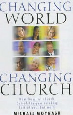 Changing World, Changing Church - Michael Moynagh