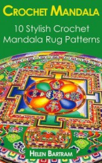 Crochet Mandala: 10 Stylish Crochet Mandala Rug Patterns: (Crochet Hook A, Crochet Accessories, Crochet Patterns, Crochet Books, Easy Crochet Patterns) ... Crocheting For Dummies, Crochet Patterns) - Helen Bartram