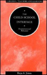 The Child School Interface: Environment And Behaviour - Raya A. Jones