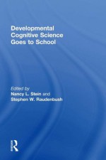 Developmental Cognitive Science Goes to School - Nancy L. Stein, Stephen Raudenbush