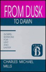 From Dusk to Dawn: Sermons for Lent and Easter: Cycle B Gospel Texts - Michael Mills