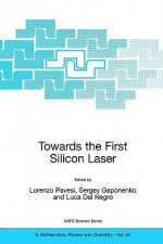 Towards the First Silicon Laser - Lorenzo Pavesi, Sergey Gaponenko, Luca Dal Negro