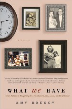 What We Have: A Family's Inspiring Story About Love, Loss, and Survival - Amy Boesky