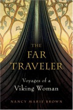 The Far Traveler: Voyages of a Viking Woman - Nancy Marie Brown