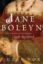 Jane Boleyn: The True Story of the Infamous Lady Rochford - Julia Fox