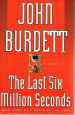 The Last Six Million Seconds - John Burdett