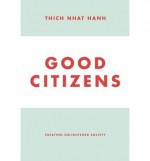 [ GOOD CITIZENS: CREATING ENLIGHTENED SOCIETY [ GOOD CITIZENS: CREATING ENLIGHTENED SOCIETY BY NHAT HANH, THICH ( AUTHOR ) JUL-03-2012[ GOOD CITIZENS: CREATING ENLIGHTENED SOCIETY [ GOOD CITIZENS: CREATING ENLIGHTENED SOCIETY BY NHAT HANH, THICH ( AUTHOR - Thich Nhat Hanh