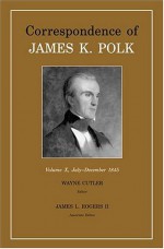 Correspondence Of James K. Polk, Vol. 10: July-December 1845 - James K. Polk, James L. Rogers Ii, Wayne Cutler