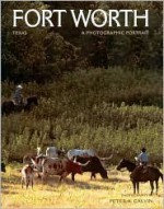 Fort Worth, Texas: A Photographic Portrait - Peter A. Calvin