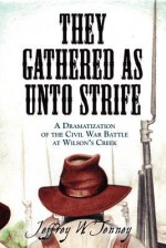 They Gathered as Unto Strife: A Dramatization of the Civil War Battle at Wilson's Creek - Jeffrey W. Tenney