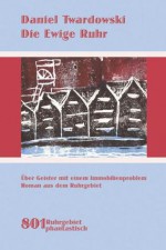 Die ewige Ruhr: Über Geister mit einem Immobilienproblem. Roman aus dem Ruhrgebiet - Daniel Twardowski