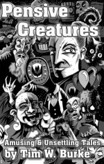 Pensive Creatures: Amusing & Unsettling Stories - Tim W. Burke