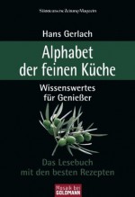 Alphabet der feinen Küche: Wissenswertes für Genießer - Das Lesebuch mit den besten Rezepten - (German Edition) - Hans Gerlach