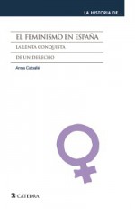 El feminismo en España: la lenta conquista de un derecho - Anna Caballe