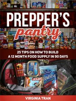 Prepper's Pantry: 25 Tips on How to Build a 12 Month Food Supply in 90 Days (Prepper's Pantry, Prepper's Pantry books, Urban Survival Pantry) - Virginia Tran