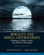 Morality and Moral Controversies: Readings in Moral, Social and Political Philosophy (9th Edition) - Steven Scalet