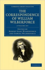 The Correspondence of William Wilberforce - 2 Volume Set - William Wilberforce, Robert Isaac Wilberforce, Samuel Wilberforce