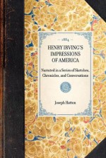 Henry Irving's Impressions of America, Narrated in a Series of Sketches, Chronicles, and Conversations - Joseph Hatton