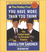 Motley Fool: You Have More Than You Think : The Foolish Guide to Personal Finance - Tom Gardner, David Gardner