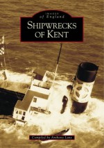 Shipwrecks of Kent (Archive Photographs: Images of England) - Anthony Lane