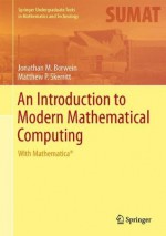 An Introduction to Modern Mathematical Computing: With Mathematica® (Springer Undergraduate Texts in Mathematics and Technology) - Jonathan M. Borwein, Matthew P. Skerritt