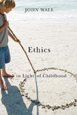 Ethics in Light of Childhood - John Wall