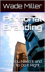 Personal Branding: Why You Need It and How To Do It Right - Wade Miller