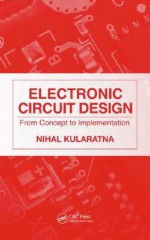 Electronic Circuit Design: From Concept to Implementation - Nihal Kularatna