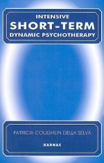 Intensive Short Term Dynamic Psychotherapy: Theory and Technique Synopsis - Patricia Coughlin Della Selva, David Malan