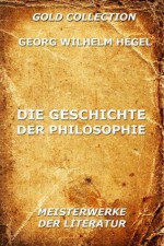 Die Geschichte der Philosophie: Erweiterte Ausgabe (German Edition) - Georg Wilhelm Hegel