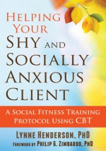 Helping Your Shy and Socially Anxious Client: A Social Fitness Training Protocol Using CBT - Lynne Henderson, Philip G Zimbardo